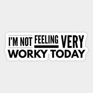 I'm Not Feeling Very Worky Today - Funny Sayings Sticker